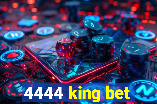 4444 king bet